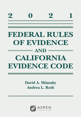 Federal Rules of Evidence and California Evidence Code: 2021 Case Supplement - Sklansky, David Alan