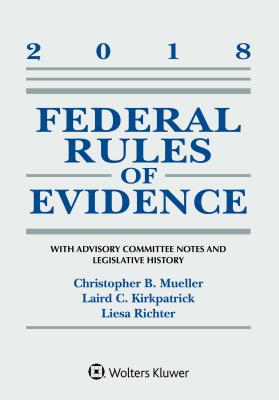 Federal Rules of Evidence: With Advisory Committee Notes and Legislative History: 2018 Statutory Supplement - Mueller, Christopher B, and Kirkpatrick, Laird C, and Richter, Liesa