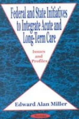 Federal & State Initiatives, Acute & Long-Term Care - Miller, Edward Alan, Professor