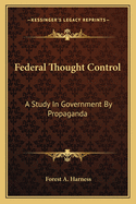 Federal Thought Control: A Study in Government by Propaganda