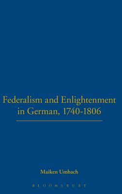 Federalism and Enlightenment in German, 1740-1806: 170-1806 - Umbach, Maiken