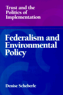 Federalism and Environmental Policy: Trust and the Politics of Implementation