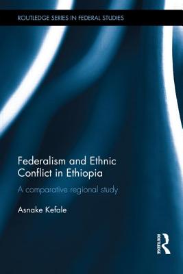 Federalism and Ethnic Conflict in Ethiopia: A Comparative Regional Study - Kefale, Asnake