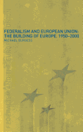 Federalism and the European Union: The Building of Europe, 1950-2000