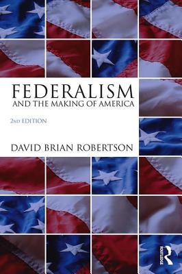 Federalism and the Making of America - Robertson, David Brian