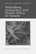 Federalism, Democracy and Health Policy in Canada: Volume 61