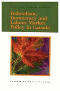 Federalism, Democracy and Labour Market Policy in Canada: Volume 58