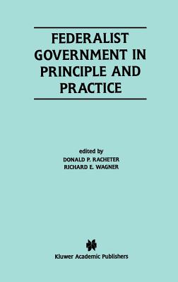 Federalist Government in Principle and Practice - Racheter, Donald P (Editor), and Wagner, Richard E (Editor)