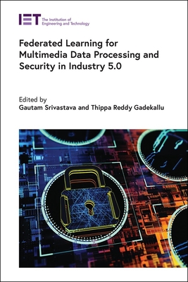 Federated Learning for Multimedia Data Processing and Security in Industry 5.0 - Srivastava, Gautam (Editor), and Gadekallu, Thippa Reddy (Editor)