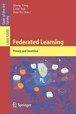 Federated Learning: Privacy and Incentive - Yang, Qiang (Editor), and Fan, Lixin (Editor), and Yu, Han (Editor)