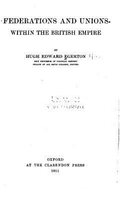 Federations and Unions Within the British Empire - Egerton, Hugh Edward