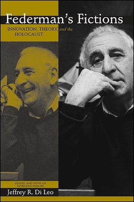 Federman's Fictions: Innovation, Theory, and the Holocaust - Di Leo, Jeffrey R (Introduction by), and Bernstein, Charles (Preface by), and Federman, Raymond (Afterword by)