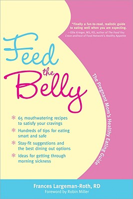 Feed the Belly: The Pregnant Mom's Healthy Eating Guide - Largeman-Roth, Frances