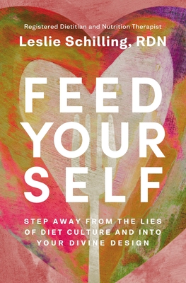 Feed Yourself: Step Away from the Lies of Diet Culture and Into Your Divine Design - Schilling, Leslie