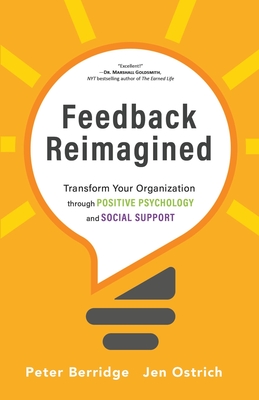 Feedback Reimagined: Transform Your Organization through POSITIVE PSYCHOLOGY and SOCIAL SUPPORT - Berridge, Peter, and Ostrich, Jen
