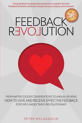 Feedback Revolution: -From Water Cooler Conversations to Annual Reviews -- How to Give and Receive Effective Feedback! - McLaughlin, Peter