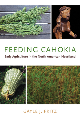 Feeding Cahokia: Early Agriculture in the North American Heartland - Fritz, Gayle J.