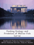 Feeding Ecology and Predation of Marine Fish Larvae - Southwest Fisheries Science Center Npaa (Creator), and Hunter, John R