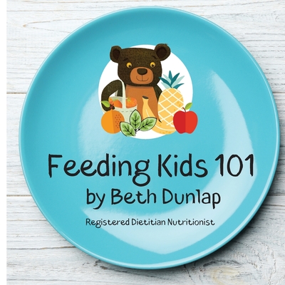 Feeding Kids 101 - Dunlap, Beth