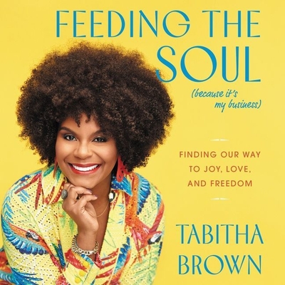 Feeding the Soul (Because It's My Business): Finding Our Way to Joy, Love, and Freedom - Brown, Tabitha (Read by)