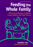 Feeding the Whole Family: Whole Foods Recipes for Babies, Young Children, and Their Parents