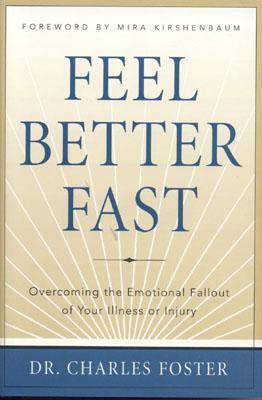 Feel Better Fast: Overcoming the Emotional Fallout of Your Illness or Injury - Foster, Charles