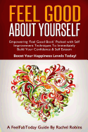 Feel Good about Yourself: Empowering 'Feel Good Book' Packed with Self Improvement Techniques to Immediately Build Your Confidence & Self Esteem. Boost Your Happiness Levels Today!