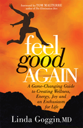 Feel Good Again: A Game-Changing Guide to Creating Wellness, Energy, Joy and an Enthusiasm for Life