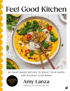 Feel Good Kitchen: 80 Plant-Based Recipes to Boost Your Mood and Nourish Your Brain