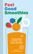 Feel Good Smoothies: 40 Smoothies to Power Your Body and Mind