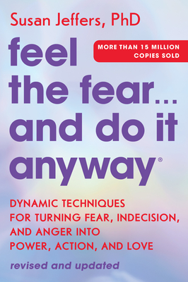 Feel the Fear... and Do It Anyway: Dynamic Techniques for Turning Fear, Indecision, and Anger Into Power, Action, and Love - Jeffers, Susan