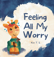 Feeling All My Worry: A Rhyming Book for Kids Who Worry Too Much