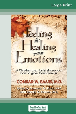 Feeling and Healing Your Emotions: A Christian Psychiatrist Shows You How to Grow to Wholeness (16pt Large Print Edition) - Baars, Conrad W