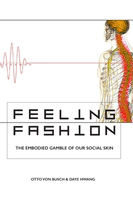 Feeling Fashion: The embodied gamble of our social skin - Hwang, Daye, and Von Busch, Otto