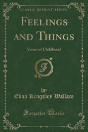 Feelings and Things: Verses of Childhood (Classic Reprint)