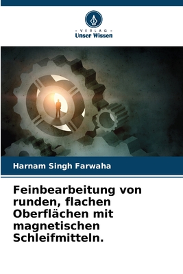 Feinbearbeitung von runden, flachen Oberfl?chen mit magnetischen Schleifmitteln. - Farwaha, Harnam Singh