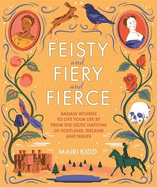 Feisty and Fiery and Fierce: Badass Women to Live Your Life by from the Celtic Nations of Scotland, Ireland and Wales