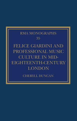 Felice Giardini and Professional Music Culture in Mid-Eighteenth-Century London - Duncan, Cheryll