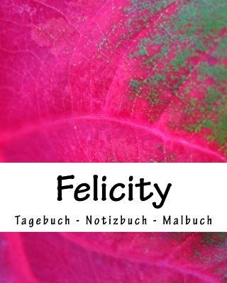 Felicity - Tagebuch - Notizbuch - Malbuch: Namensbuch 50 Seiten Vorname Felicity - Ragid De