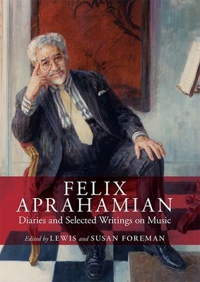 Felix Aprahamian: Diaries and Selected Writings on Music - Foreman, Lewis (Editor), and Foreman, Susan (Editor)