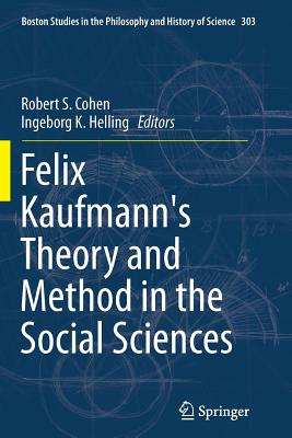 Felix Kaufmann's Theory and Method in the Social Sciences - Cohen, Robert S (Editor), and Helling, Ingeborg K (Editor)