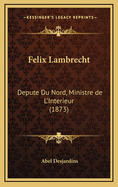 Felix Lambrecht: Depute Du Nord, Ministre de L'Interieur (1873)