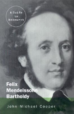 Felix Mendelssohn Bartholdy: A Guide to Research with an Introduction to Research Concerning Fanny Hensel - Cooper, John Michael, and Mace, Angela R