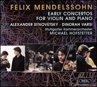 Felix Mendelssohn: Early Concertos for Violin & Piano - Alexander Sitkovetsky (violin); Dinorah Varsi (piano); Stuttgart Chamber Orchestra; Michael Hofstetter (conductor)