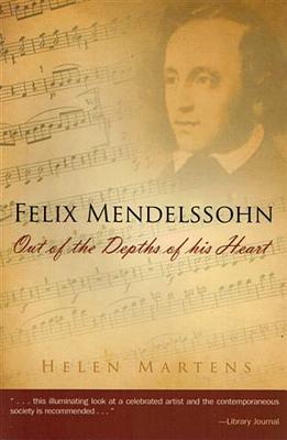 Felix Mendelssohn: Out of the Depths of His Heart - Martens, Helen