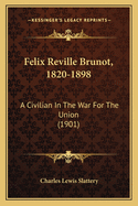 Felix Reville Brunot, 1820-1898: A Civilian In The War For The Union (1901)