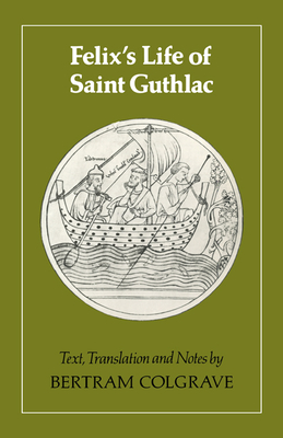 Felix's Life of Saint Guthlac: Texts, Translation and Notes - Felix, and Colgrave, Bertram (Editor)