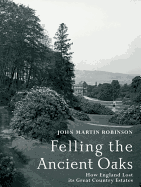 Felling the Ancient Oaks: How England Lost Its Great Country Estates - Robinson, John, Professor