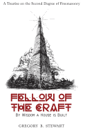 Fellow of the Craft: By Wisdom a House Is Built: A Treatise on the Second Degree of Freemasonry