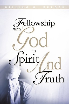 Fellowship with God in Spirit and Truth - Mulder, William H